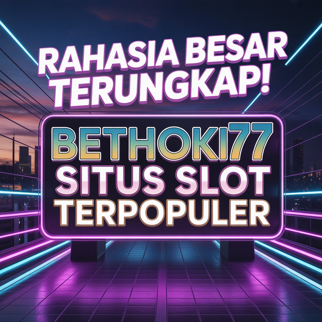Rahasia Besar Terungkap! BETHOKI77 Situs Slot Terpopuler
